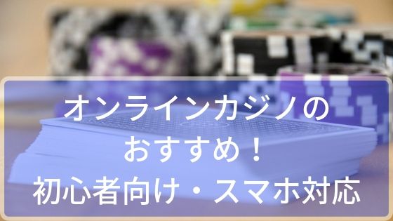 オンラインカジノのおすすめ！初心者向け・日本語・スマホ対応別に紹介