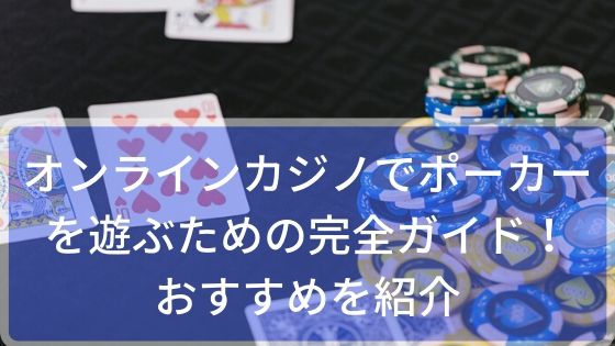 オンラインカジノでポーカーを遊ぶための完全ガイド！おすすめを紹介